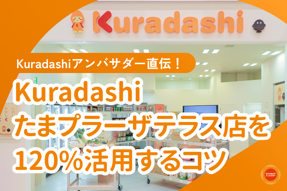 【アンバサダー直伝】Kuradashi たまプラーザ テラス店を120%活用するコツ！