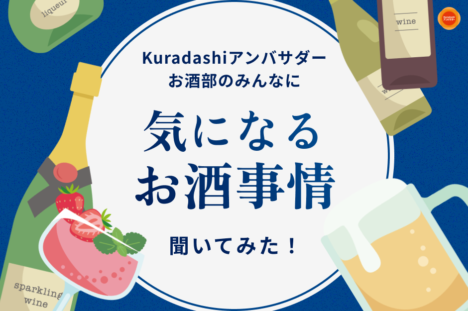 Kuradashiアンバサダーお酒部のみんなに気になるお酒事情聞いてみた！